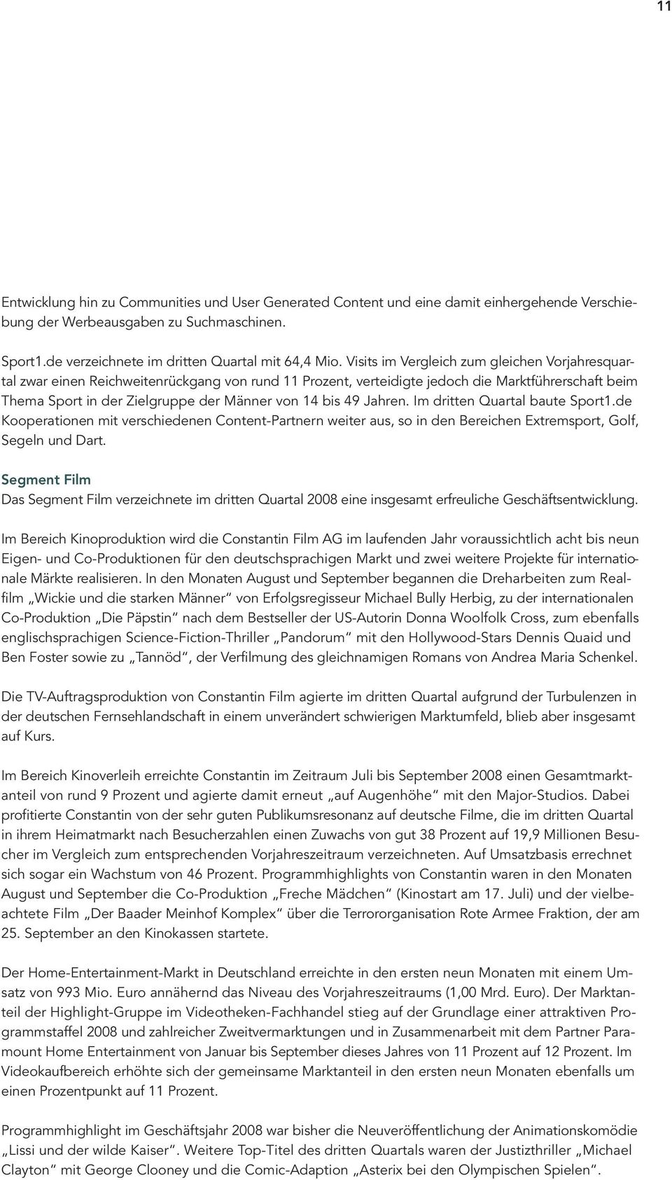 49 Jahren. Im dritten Quartal baute Sport1.de Kooperationen mit verschiedenen Content-Partnern weiter aus, so in den Bereichen Extremsport, Golf, Segeln und Dart.