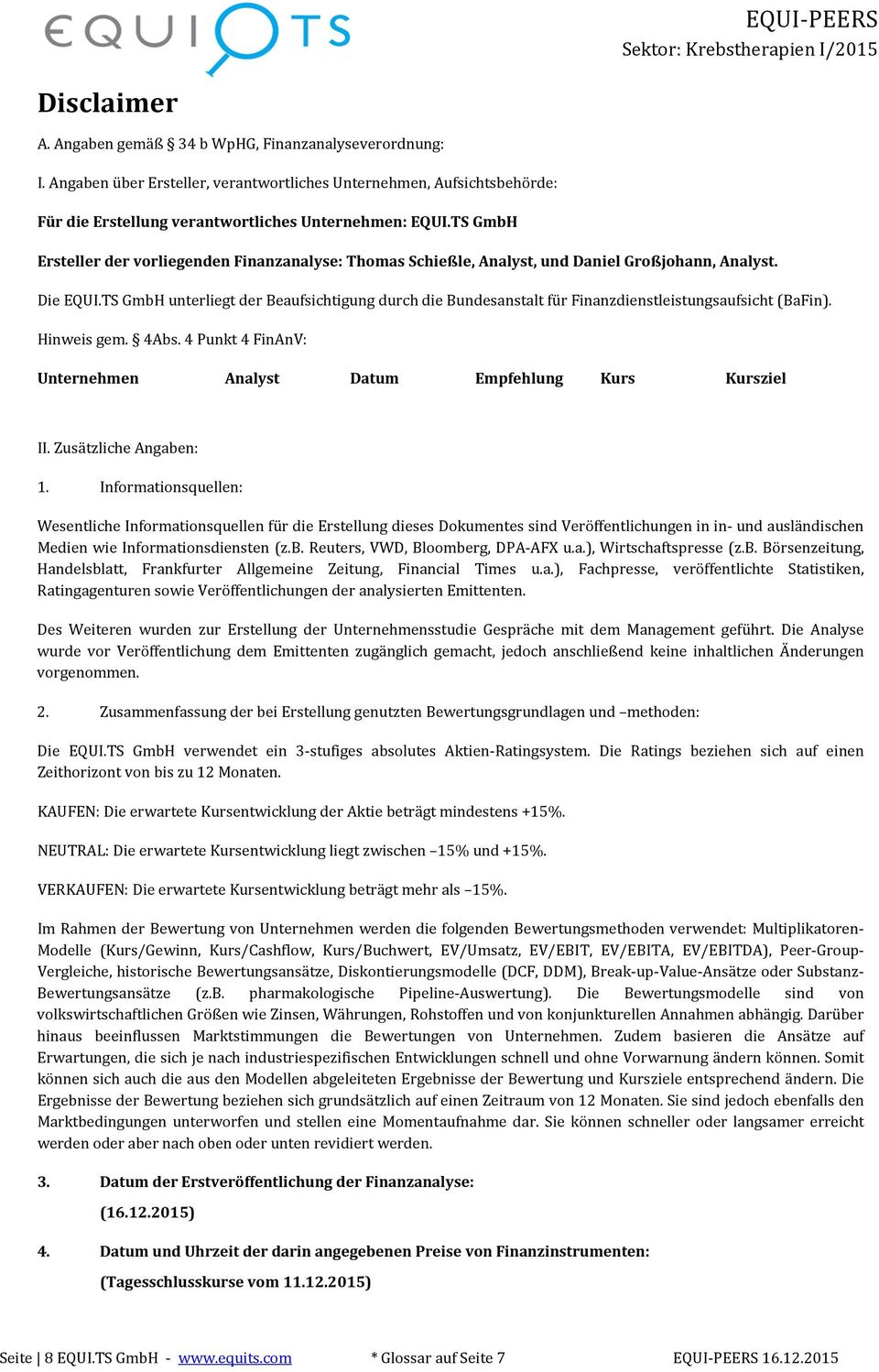 TS GmbH unterliegt der Beaufsichtigung durch die Bundesanstalt für Finanzdienstleistungsaufsicht (BaFin). Hinweis gem. 4Abs. 4 Punkt 4 FinAnV: Unternehmen Analyst Datum Empfehlung Kurs Kursziel II.