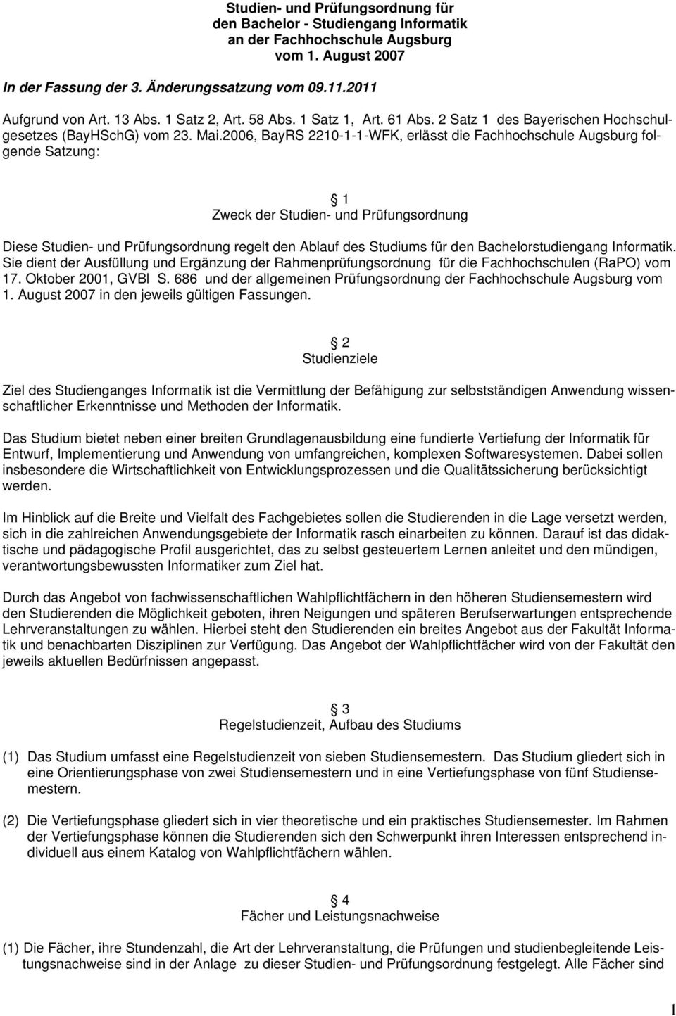 2006, BayRS 2210-1-1-WFK, erlässt die Fachhochschule Augsburg folgende Satzung: 1 Zweck der Studien- und Prüfungsordnung Diese Studien- und Prüfungsordnung regelt den Ablauf des Studiums für den