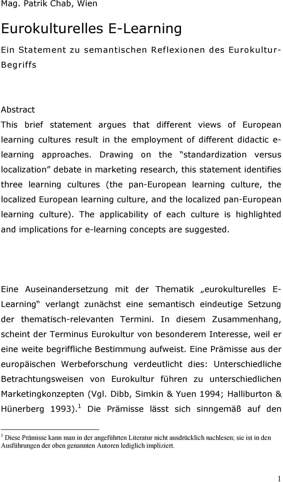 Drawing on the standardization versus localization debate in marketing research, this statement identifies three learning cultures (the pan-european learning culture, the localized European learning