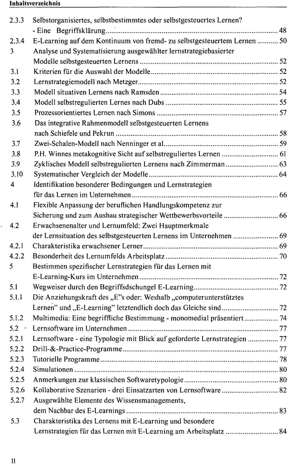 5 Prozessorientiertes Lernen nach Simons 57 3.6 Das integrative Rahmenmodell selbstgesteuerten Lernens nach Schiefele und Pekrun 58 3.7 Zwei-Schalen-Modell nach Nenninger et al 59 3.8 P.H.