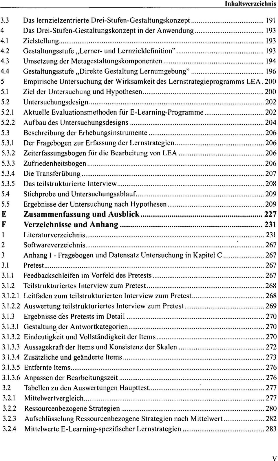 1 Ziel der Untersuchung und Hypothesen 200 5.2 Untersuchungsdesign 202 5.2.1 Aktuelle Evaluationsmethoden für E-Learning-Programme 202 5.2.2 Aufbau des Untersuchungsdesigns 204 5.