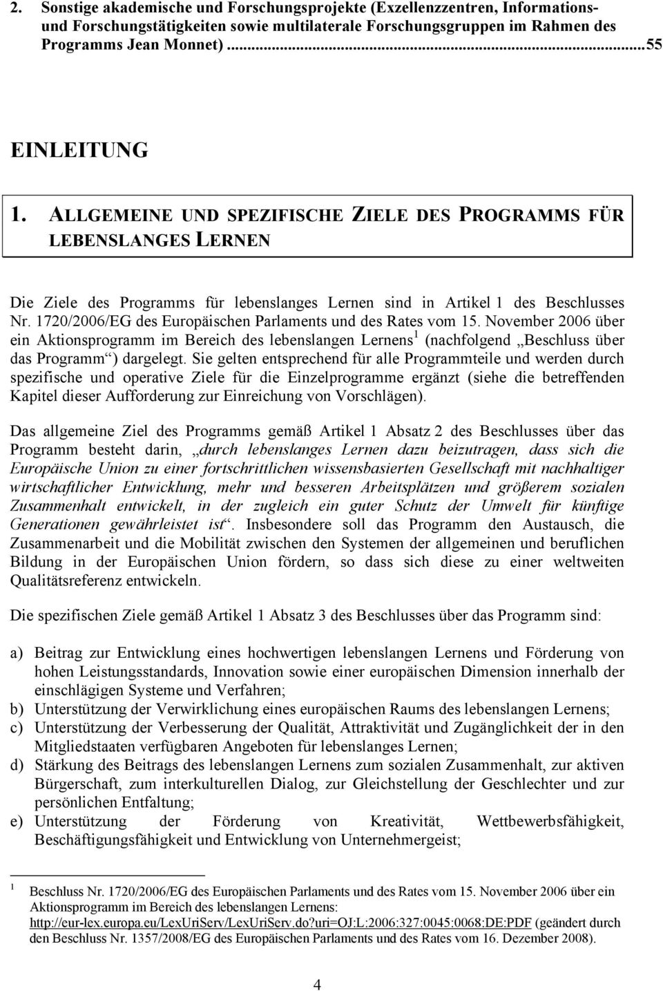 1720/2006/EG des Europäischen Parlaments und des Rates vom 15. November 2006 über ein Aktionsprogramm im Bereich des lebenslangen Lernens 1 (nachfolgend Beschluss über das Programm ) dargelegt.