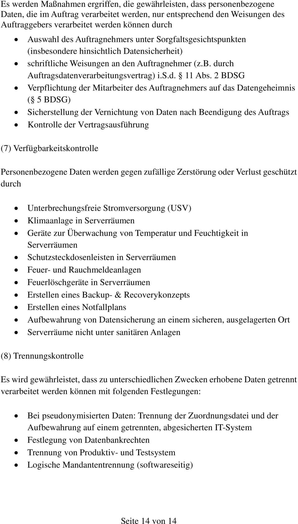 2 BDSG Verpflichtung der Mitarbeiter des Auftragnehmers auf das Datengeheimnis ( 5 BDSG) Sicherstellung der Vernichtung von Daten nach Beendigung des Auftrags Kontrolle der Vertragsausführung (7)