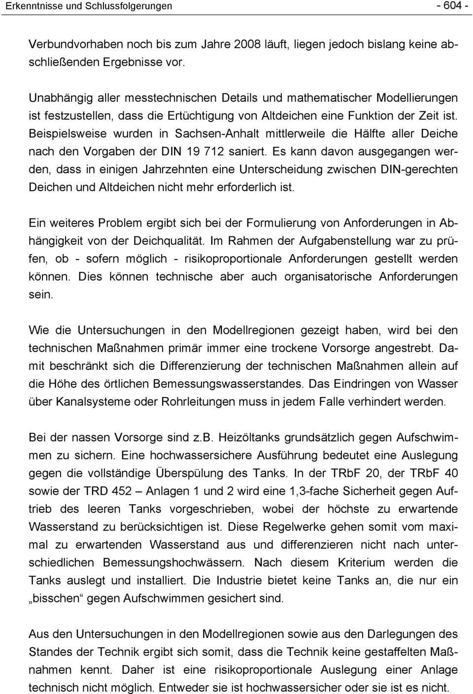 Beispielsweise wurden in Sachsen-Anhalt mittlerweile die Hälfte aller Deiche nach den Vorgaben der DIN 19 712 saniert.