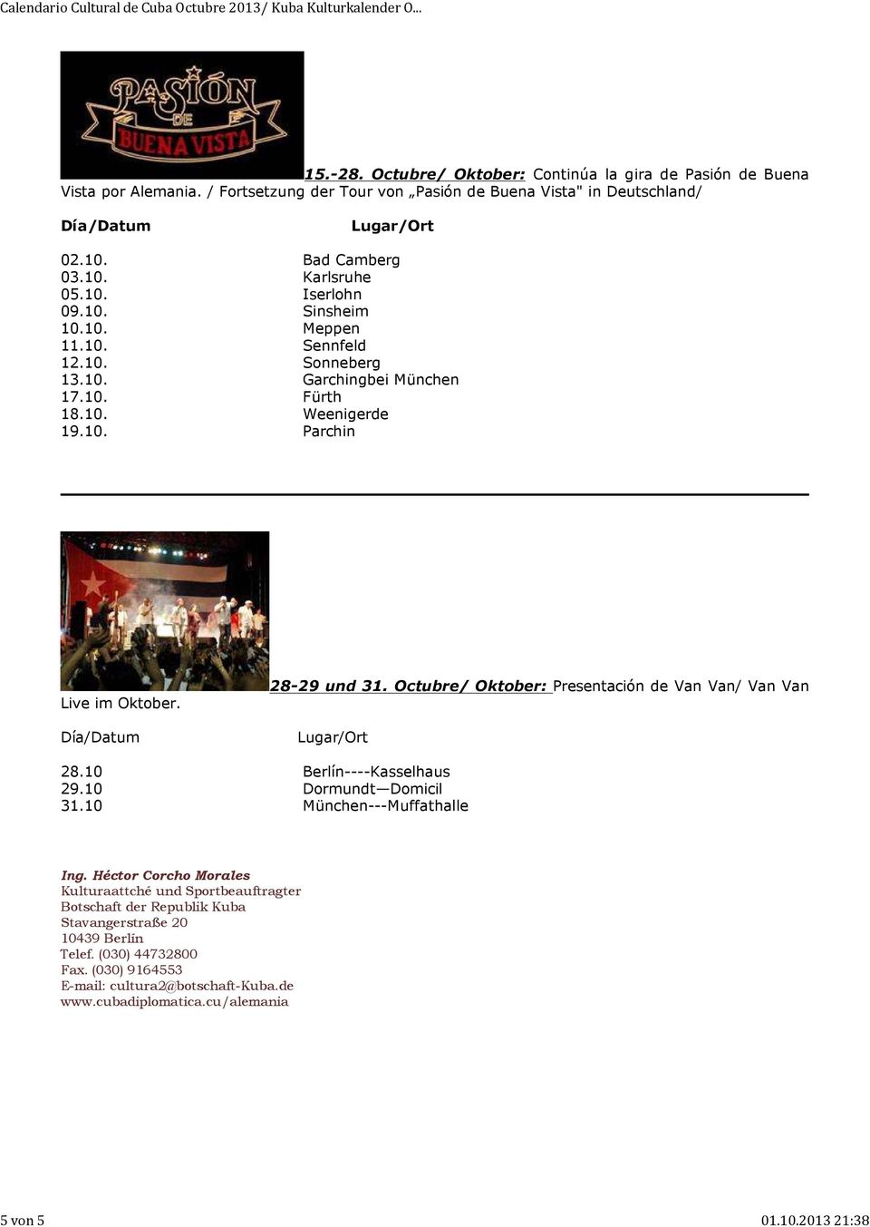 10. Fürth 18.10. Weenigerde 19.10. Parchin Live im Oktober. 28-29 und 31. Octubre/ Oktober: Presentación de Van Van/ Van Van 28.10 Berlín----Kasselhaus 29.10 Dormundt Domicil 31.