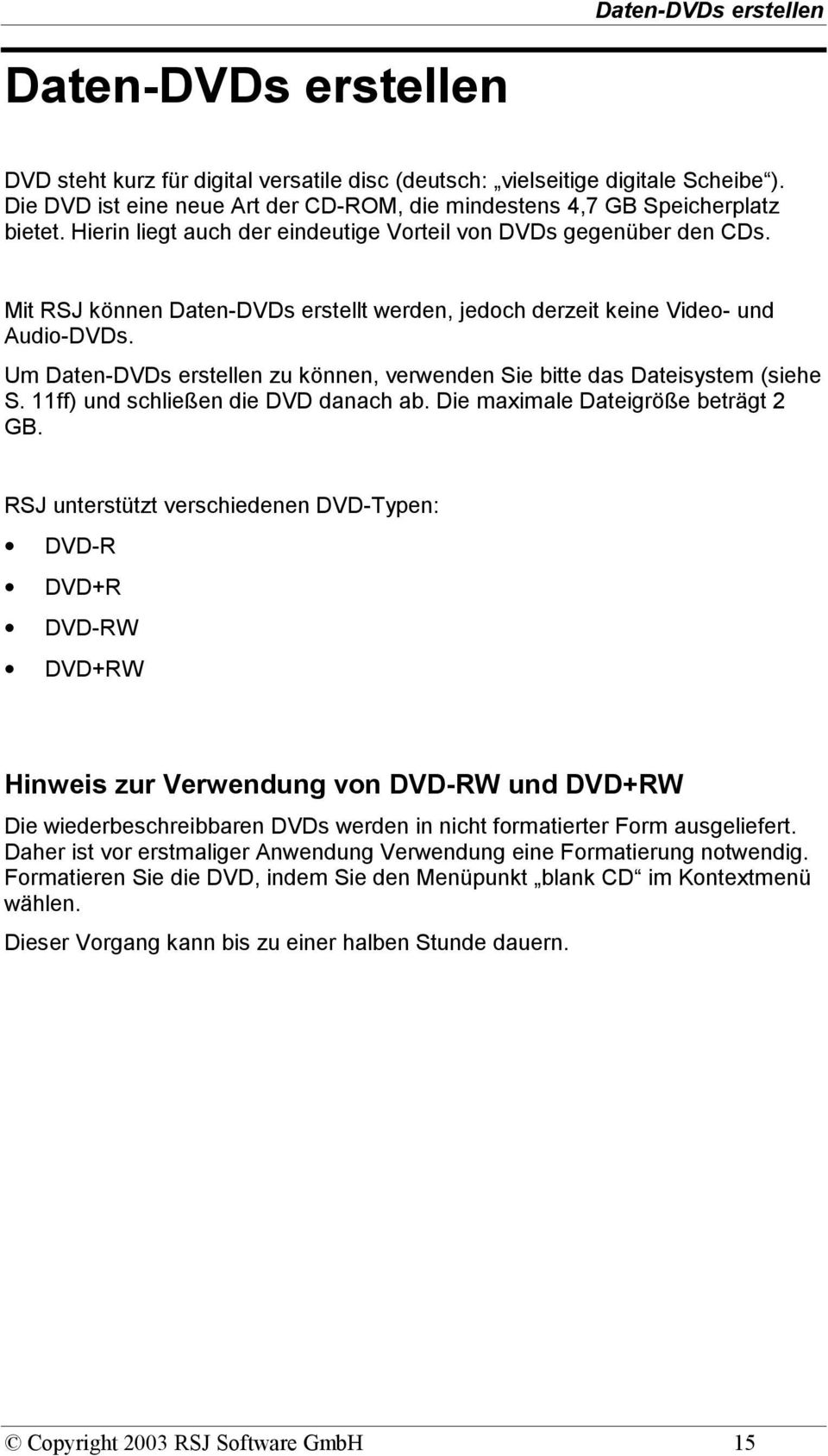 Mit RSJ können Daten-DVDs erstellt werden, jedoch derzeit keine Video- und Audio-DVDs. Um Daten-DVDs erstellen zu können, verwenden Sie bitte das Dateisystem (siehe S.