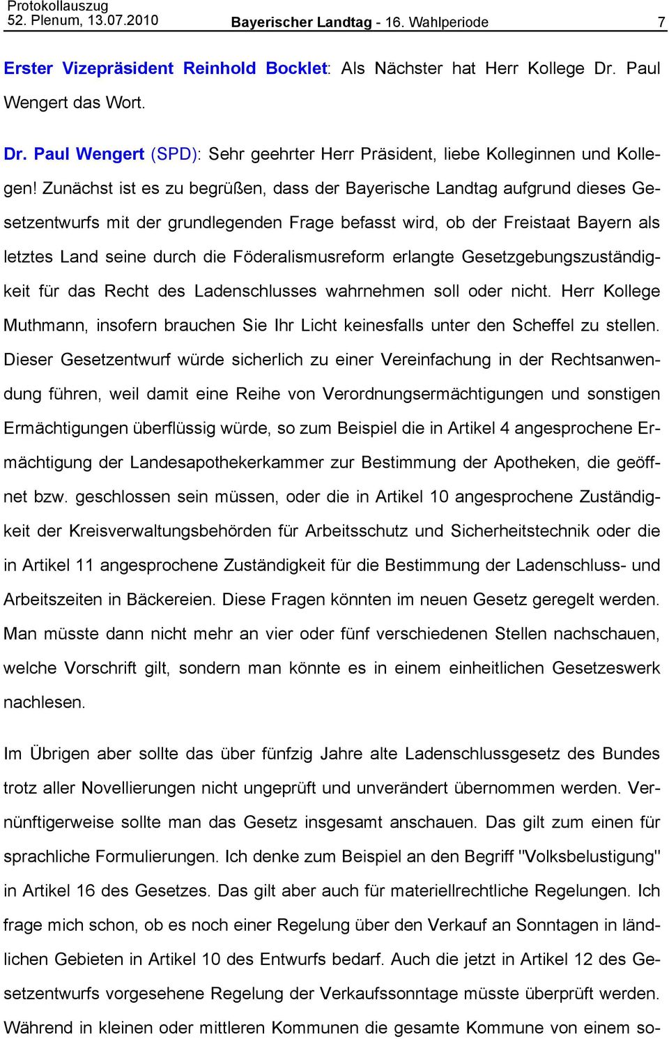 Zunächst ist es zu begrüßen, dass der Bayerische Landtag aufgrund dieses Gesetzentwurfs mit der grundlegenden Frage befasst wird, ob der Freistaat Bayern als letztes Land seine durch die