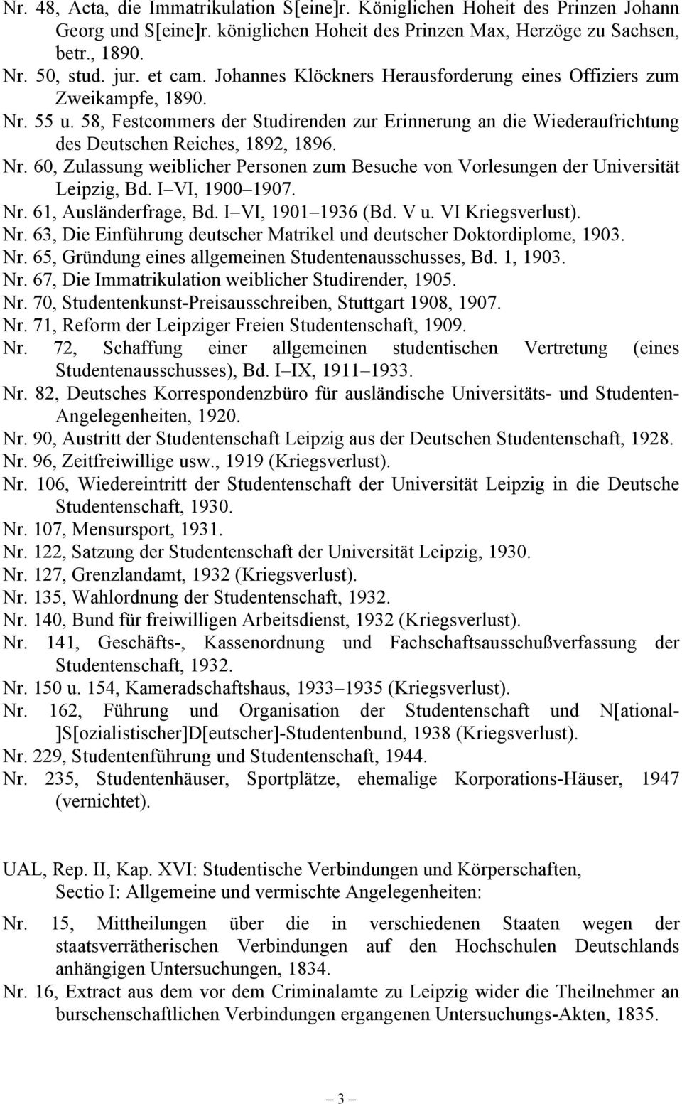 I VI, 1900 1907. Nr. 61, Ausländerfrage, Bd. I VI, 1901 1936 (Bd. V u. VI Kriegsverlust). Nr. 63, Die Einführung deutscher Matrikel und deutscher Doktordiplome, 1903. Nr. 65, Gründung eines allgemeinen Studentenausschusses, Bd.