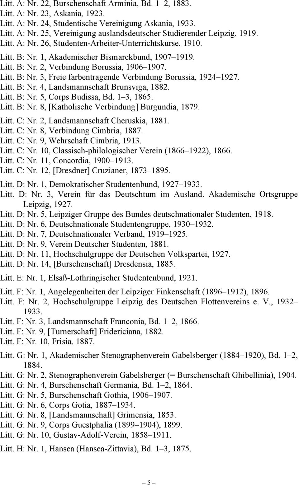 Litt. B: Nr. 4, Landsmannschaft Brunsviga, 1882. Litt. B: Nr. 5, Corps Budissa, Bd. 1 3, 1865. Litt. B: Nr. 8, [Katholische Verbindung] Burgundia, 1879. Litt. C: Nr.