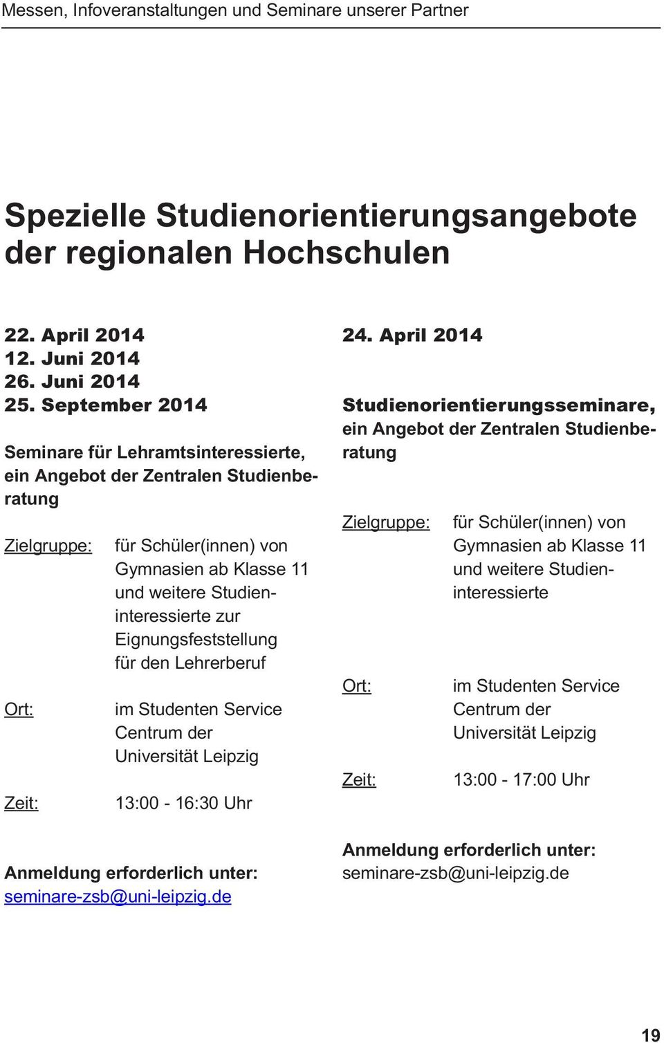 Studieninteressierte zur Eignungsfeststellung für den Lehrerberuf Ort: im Studenten Service Centrum der Zeit: 13:00-16:30 Uhr Anmeldung erforderlich unter: seminare-zsb@uni-leipzig.de 24.