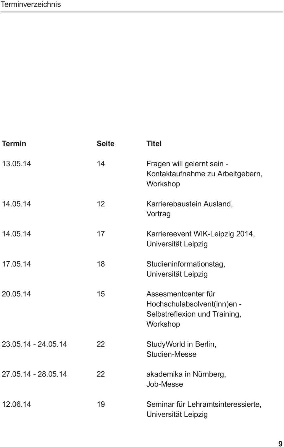 05.14-24.05.14 22 StudyWorld in Berlin, Studien-Messe 27.05.14-28.05.14 22 akademika in Nürnberg, Job-Messe 12.06.