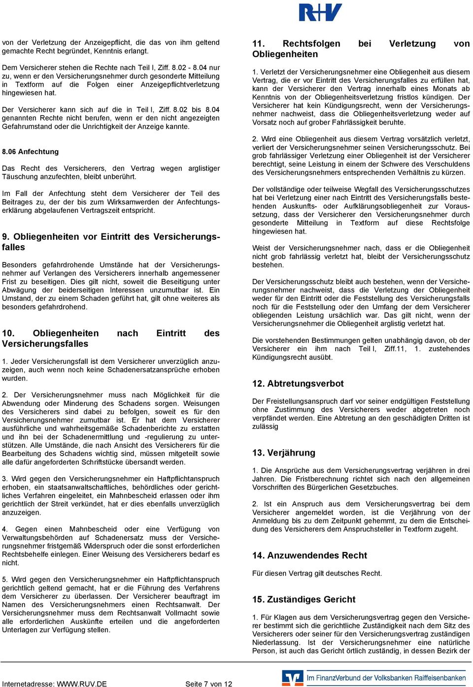 02 bis 8.04 genannten Rechte nicht berufen, wenn er den nicht angezeigten Gefahrumstand oder die Unrichtigkeit der Anzeige kannte. 8.06 Anfechtung Das Recht des Versicherers, den Vertrag wegen arglistiger Täuschung anzufechten, bleibt unberührt.