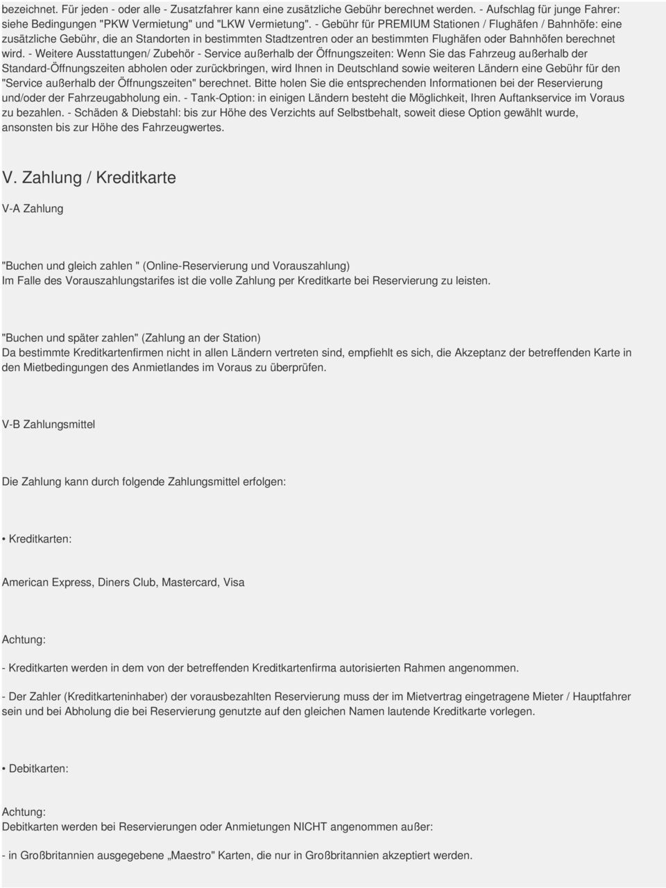 - Weitere Ausstattungen/ Zubehör - Service außerhalb der Öffnungszeiten: Wenn Sie das Fahrzeug außerhalb der Standard-Öffnungszeiten abholen oder zurückbringen, wird Ihnen in Deutschland sowie