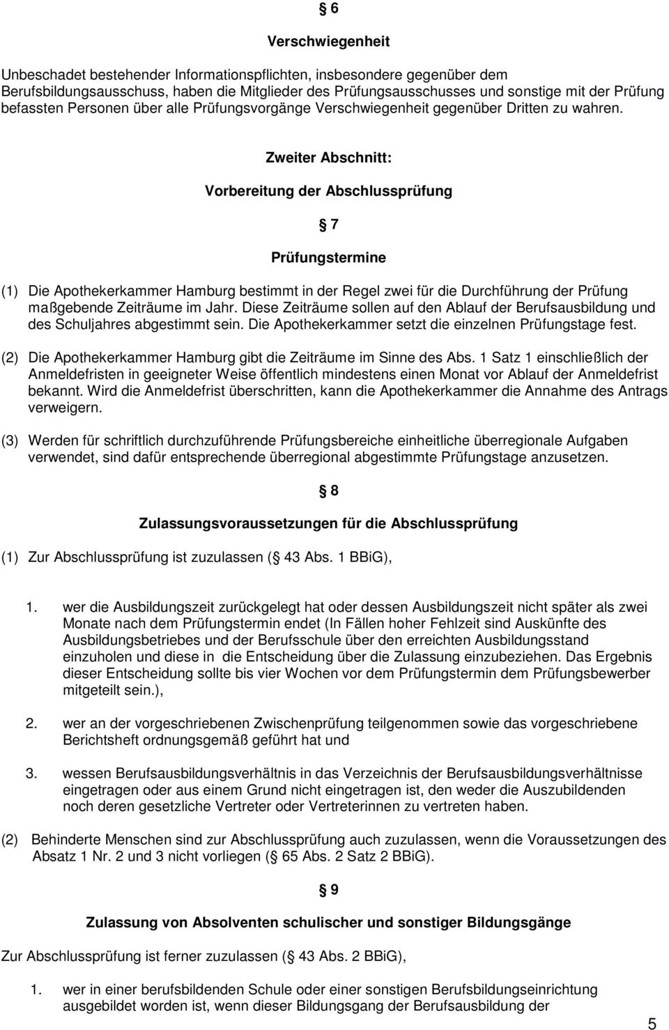 Zweiter Abschnitt: Vorbereitung der Abschlussprüfung 7 Prüfungstermine (1) Die Apothekerkammer Hamburg bestimmt in der Regel zwei für die Durchführung der Prüfung maßgebende Zeiträume im Jahr.