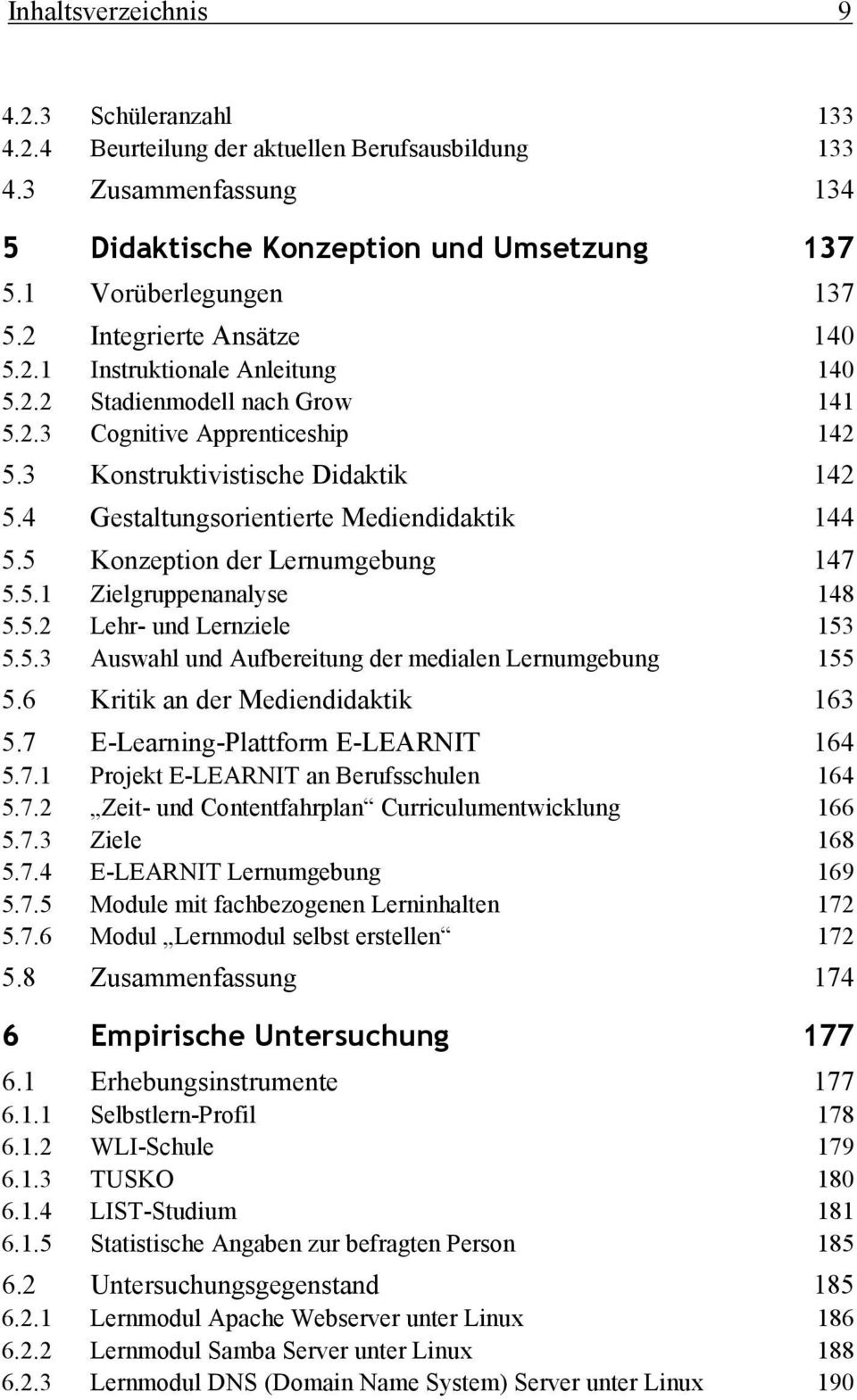 4 Gestaltungsorientierte Mediendidaktik 144 5.5 Konzeption der Lernumgebung 147 5.5.1 Zielgruppenanalyse 148 5.5.2 Lehr- und Lernziele 153 5.5.3 Auswahl und Aufbereitung der medialen Lernumgebung 155 5.