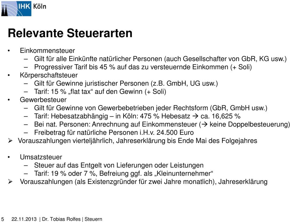 ) Tarif: 15 % flat tax auf den Gewinn (+ Soli) Gewerbesteuer Gilt für Gewinne von Gewerbebetrieben jeder Rechtsform (GbR, GmbH usw.) Tarif: Hebesatzabhängig in Köln: 475 % Hebesatz ca.