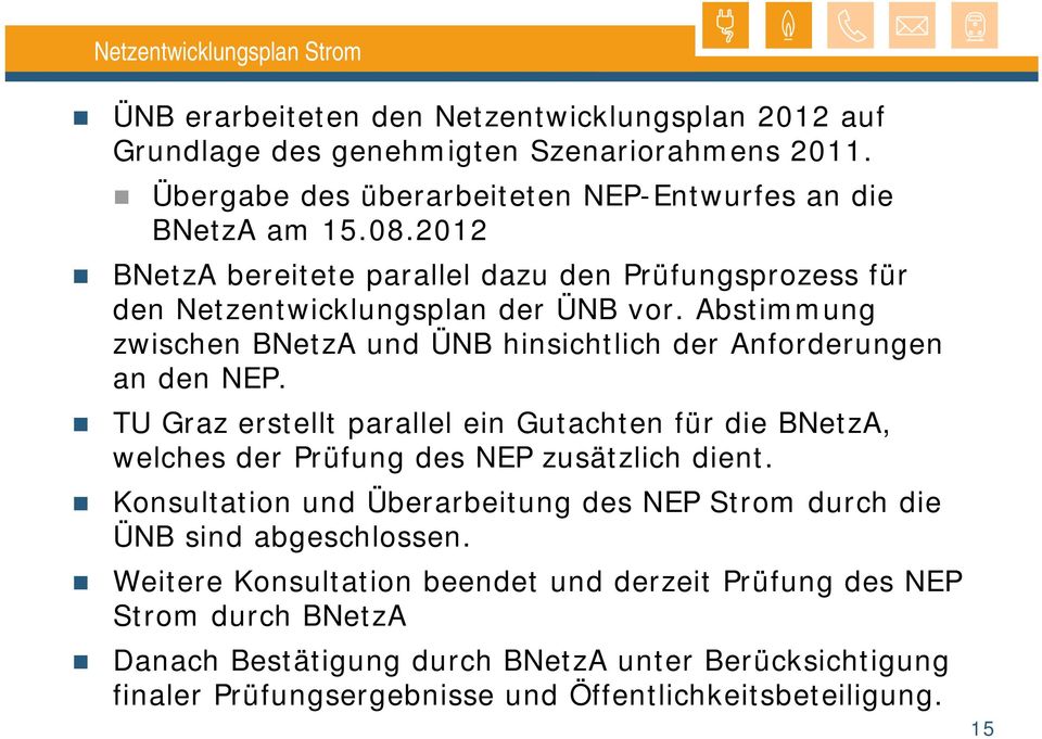 Abstimmung zwischen BNetzA und ÜNB hinsichtlich der Anforderungen an den NEP. TU Graz erstellt parallel ein Gutachten für die BNetzA, welches der Prüfung des NEP zusätzlich dient.