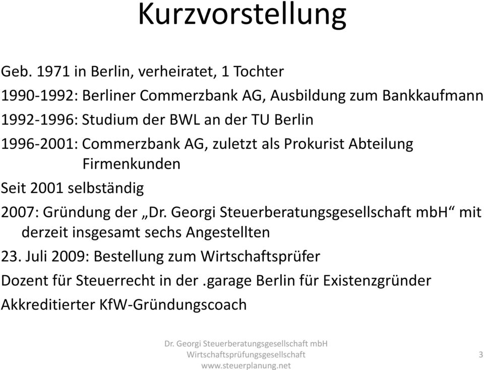 Studium der BWL an der TU Berlin 1996-2001: Commerzbank AG, zuletzt als Prokurist Abteilung Firmenkunden Seit 2001