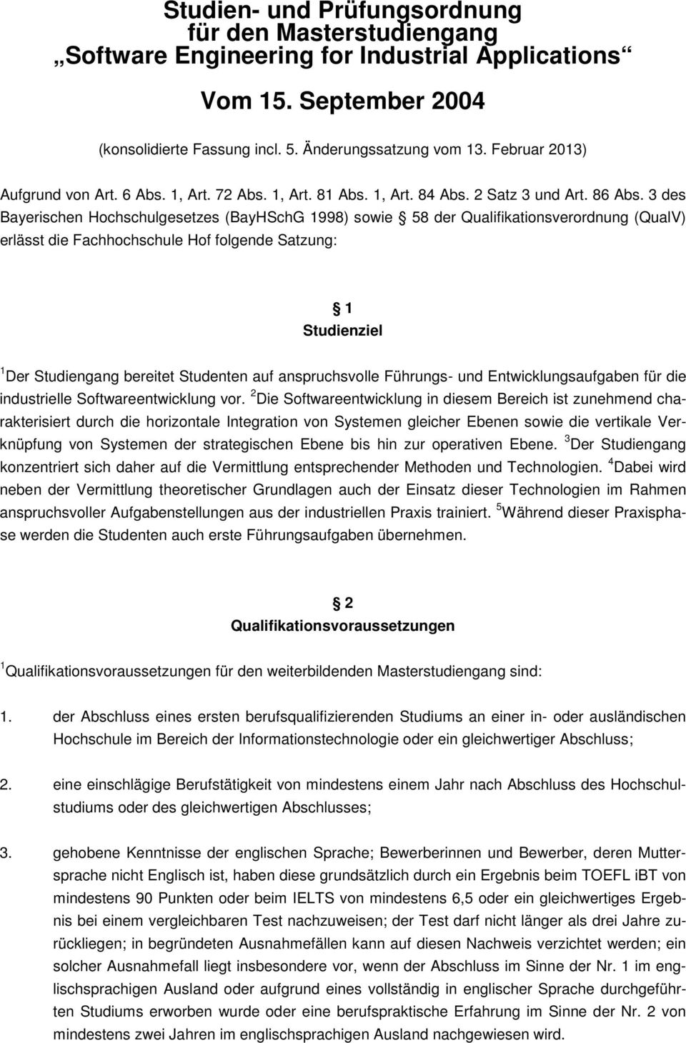 3 des Bayerischen Hochschulgesetzes (BayHSchG 1998) sowie 58 der Qualifikationsverordnung (QualV) erlässt die Fachhochschule Hof folgende Satzung: 1 Studienziel 1 Der Studiengang bereitet Studenten