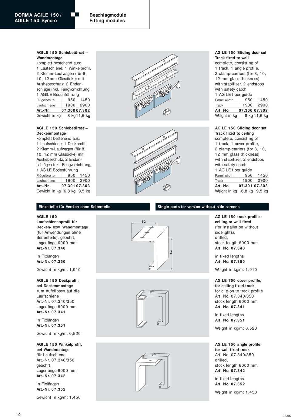 302 Gewicht in kg 8 kg11,6 kg AGILE 150 Schiebetürset Deckenmontage komplett bestehend aus: 1 Laufschiene, 1 Deckprofil, 2 Klemm-Laufwagen (für 8, 10, 12 mm Glasdicke) mit Aushebeschutz, 2