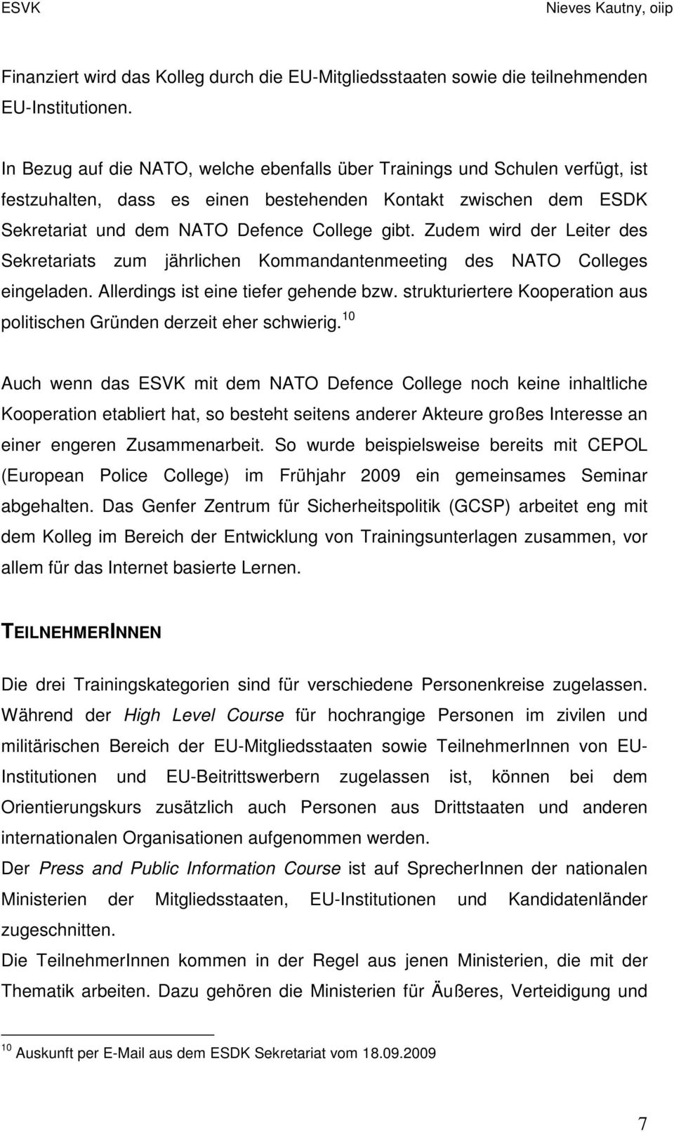 Zudem wird der Leiter des Sekretariats zum jährlichen Kommandantenmeeting des NATO Colleges eingeladen. Allerdings ist eine tiefer gehende bzw.