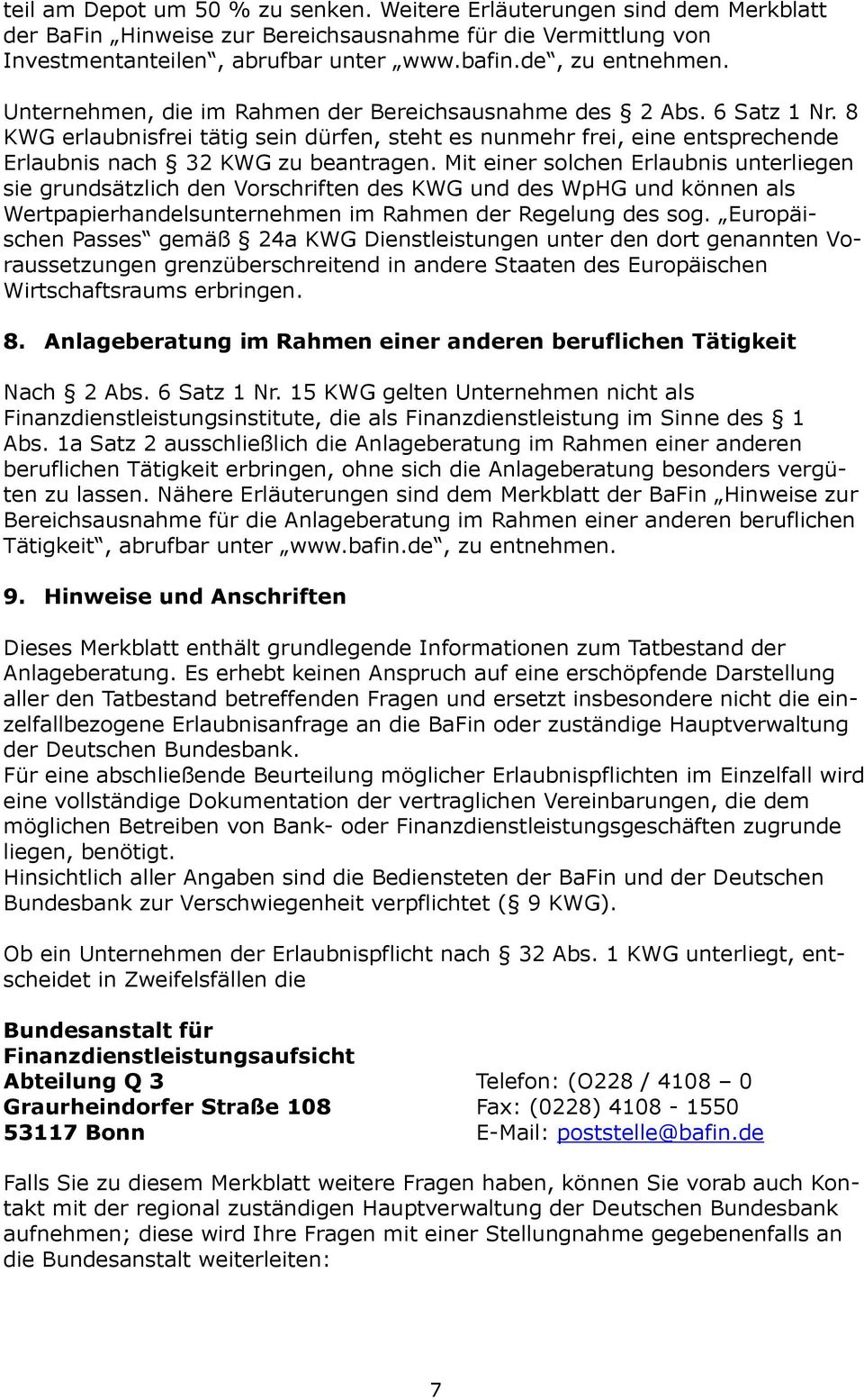 Mit einer solchen Erlaubnis unterliegen sie grundsätzlich den Vorschriften des KWG und des WpHG und können als Wertpapierhandelsunternehmen im Rahmen der Regelung des sog.