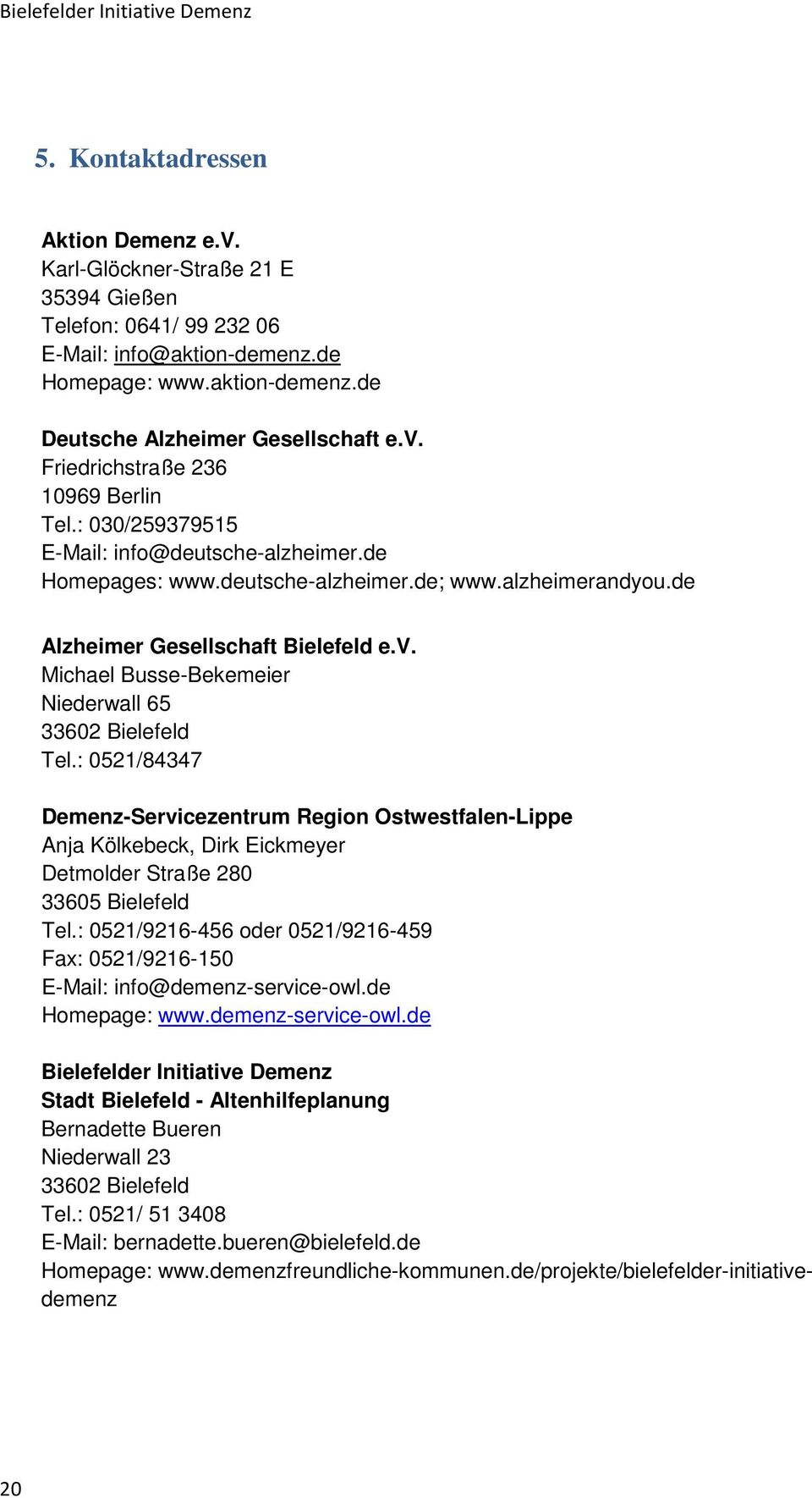 : 0521/84347 Demenz-Servicezentrum Region Ostwestfalen-Lippe Anja Kölkebeck, Dirk Eickmeyer Detmolder Straße 280 33605 Bielefeld Tel.