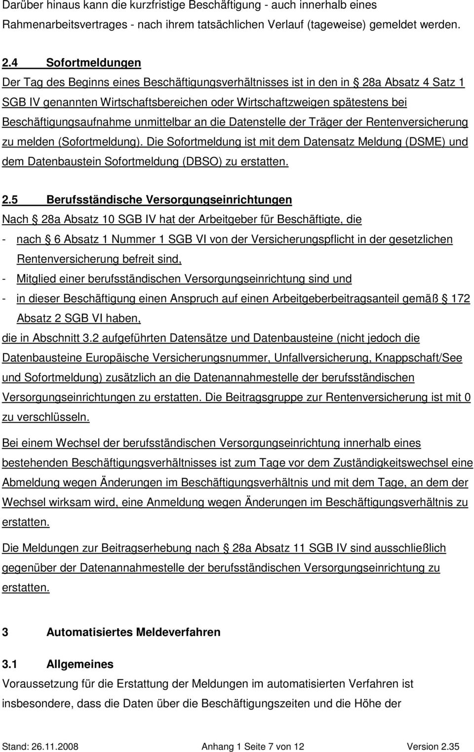 Beschäftigungsaufnahme unmittelbar an die Datenstelle der Träger der Rentenversicherung zu melden (Sofortmeldung).