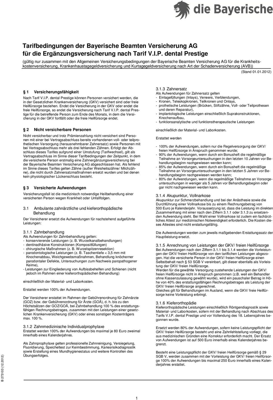 Kurtagegeldversicherung nach Art der Schadenversicherung (AVB)) (Stand 01.01.2012) B 273103 (12.2012) 1 Versicherungsfähigkeit Nach Tarif V.I.P.