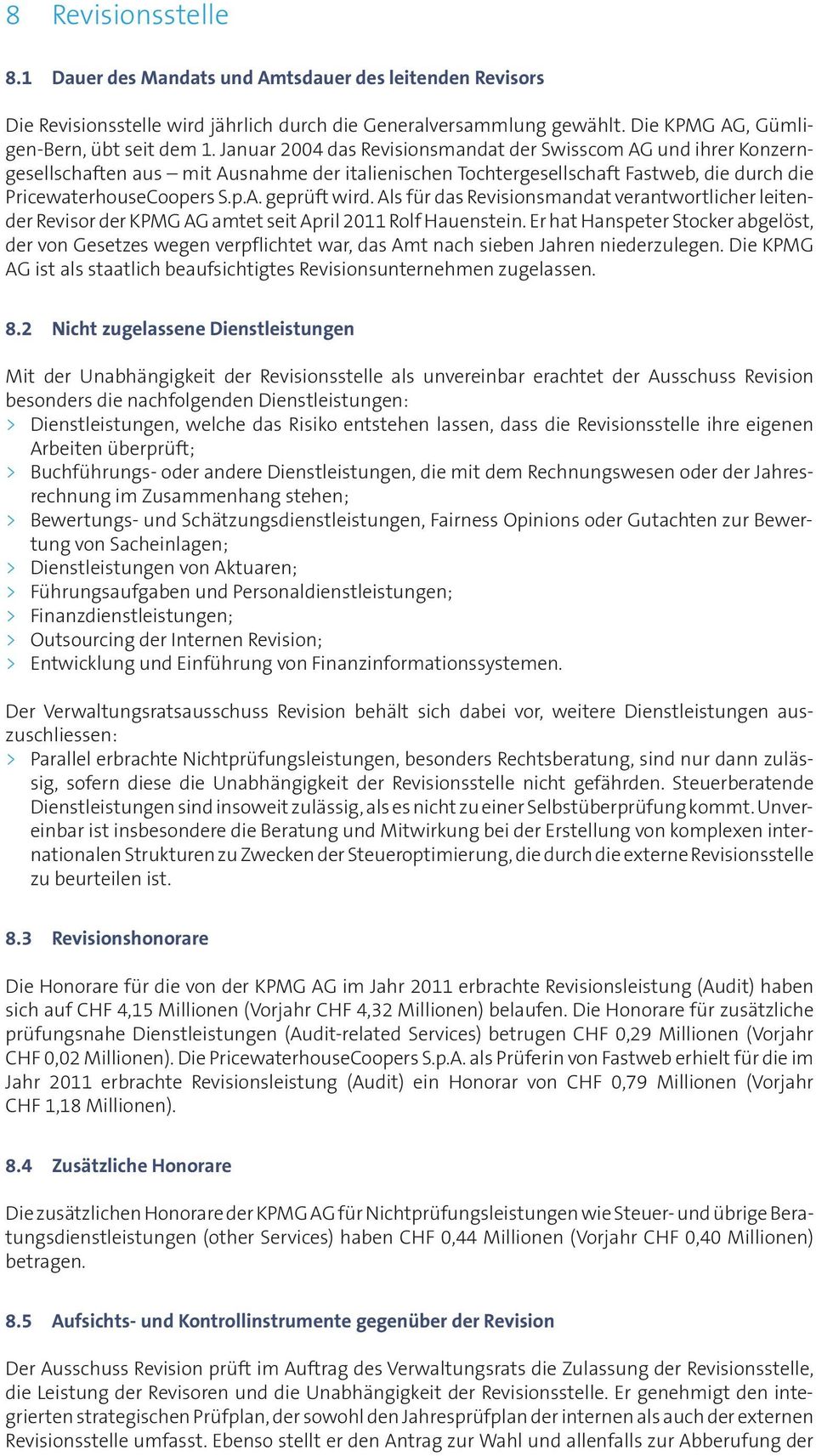 Als für das Revisionsmandat ver antwortlicher leitender Revisor der KPMG AG amtet seit April 2011 Rolf Hauenstein.