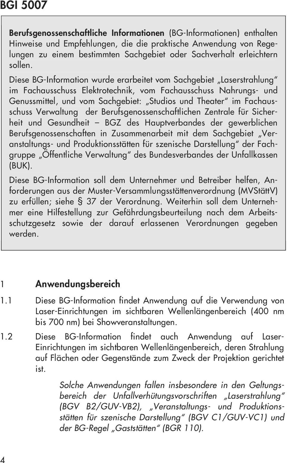 Diese BG-Information wurde erarbeitet vom Sachgebiet Laserstrahlung im Fachausschuss Elektrotechnik, vom Fachausschuss Nahrungs- und Genussmittel, und vom Sachgebiet: Studios und Theater im