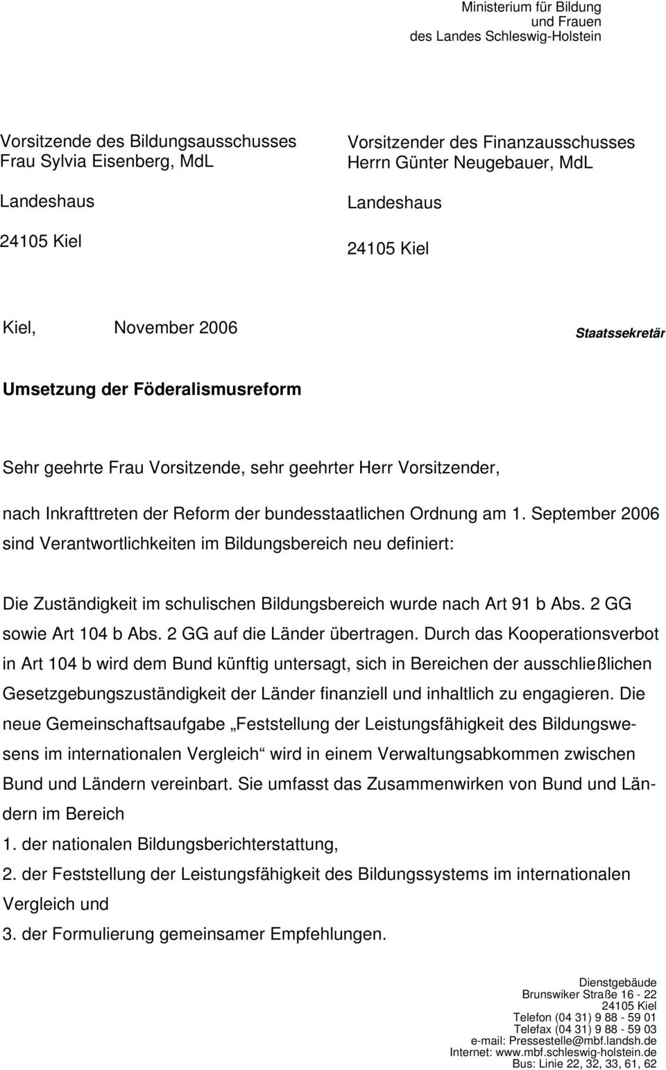 der bundesstaatlichen Ordnung am 1. September 2006 sind Verantwortlichkeiten im Bildungsbereich neu definiert: Die Zuständigkeit im schulischen Bildungsbereich wurde nach Art 91 b Abs.