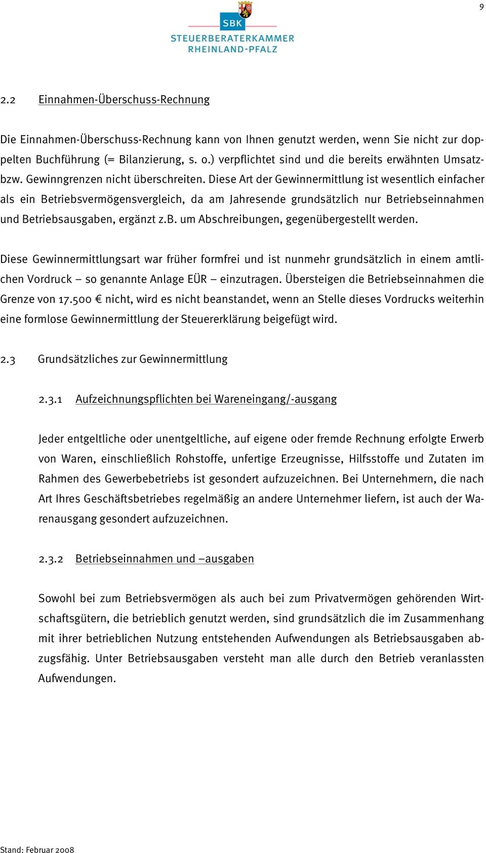 Diese Art der Gewinnermittlung ist wesentlich einfacher als ein Betriebsvermögensvergleich, da am Jahresende grundsätzlich nur Betriebseinnahmen und Betriebsausgaben, ergänzt z.b. um Abschreibungen, gegenübergestellt werden.