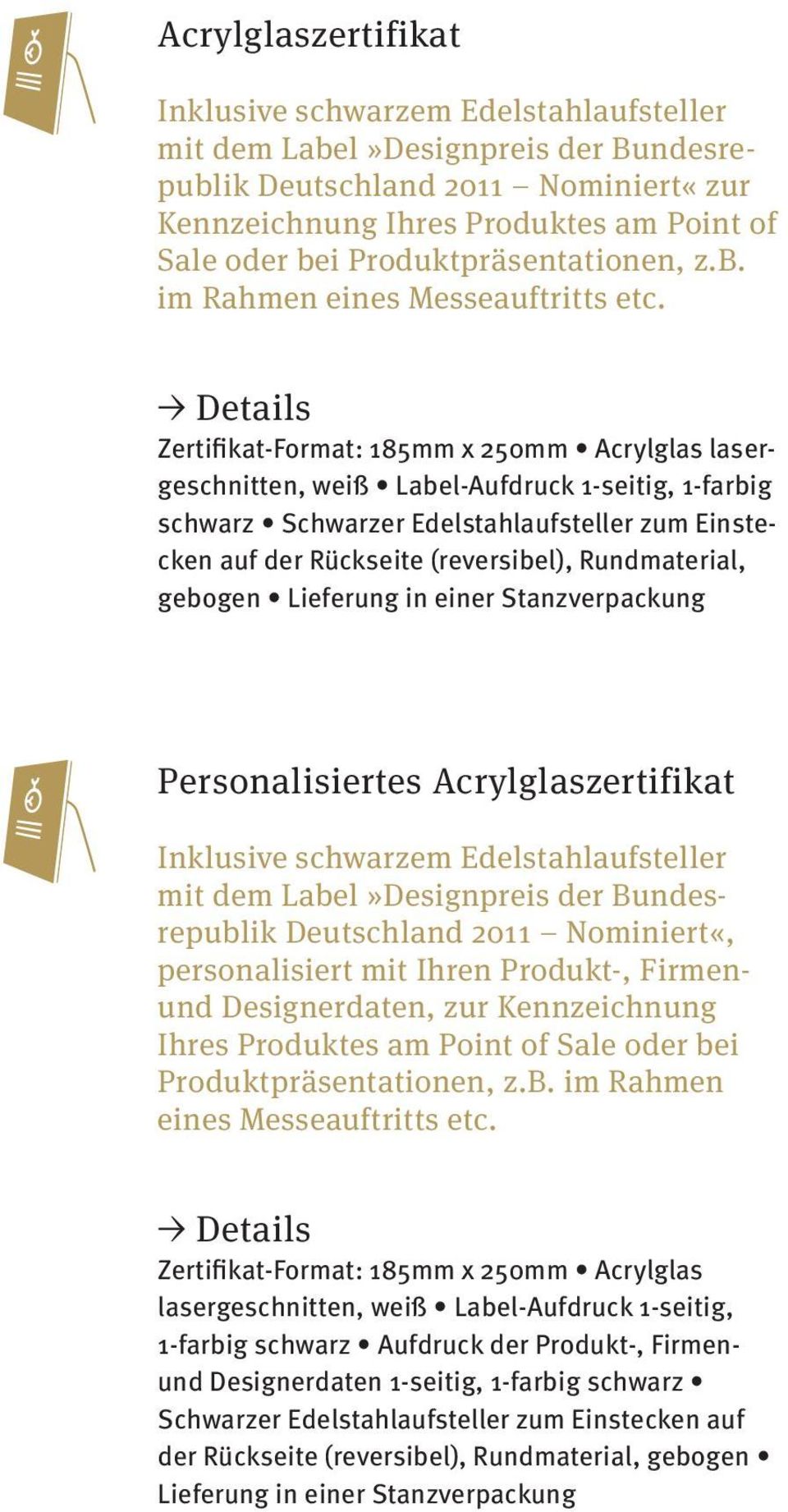 Zertifikat-Format: 185mm x 250mm Acrylglas lasergeschnitten, weiß Label-Aufdruck 1-seitig, 1-farbig schwarz Schwarzer Edelstahlaufsteller zum Einstecken auf der Rückseite (reversibel), Rundmaterial,