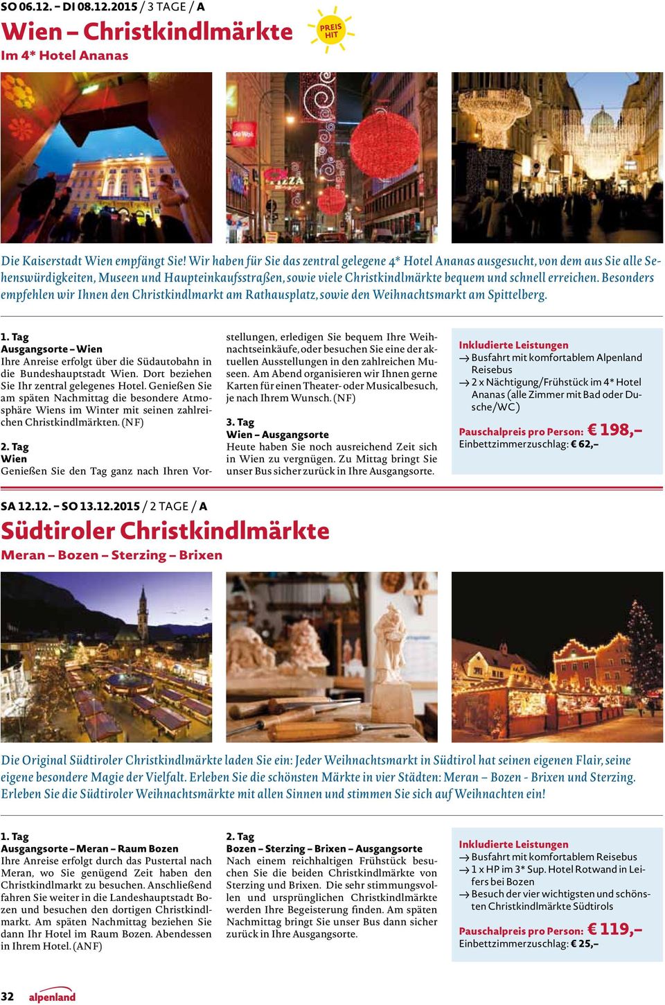 Besonders empfehlen wir Ihnen den Christkindlmarkt am Rathausplatz, sowie den Weihnachtsmarkt am Spittelberg. Ausgangsorte Wien Ihre Anreise erfolgt über die Südautobahn in die Bundeshauptstadt Wien.