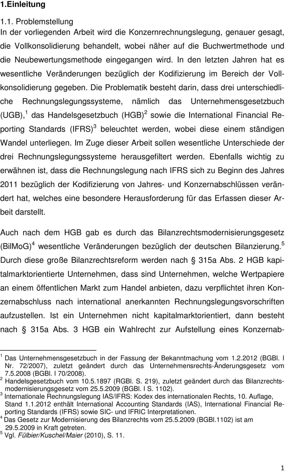 Die Problematik besteht darin, dass drei unterschiedliche Rechnungslegungssysteme, nämlich das Unternehmensgesetzbuch (UGB), 1 das Handelsgesetzbuch (HGB) 2 sowie die International Financial