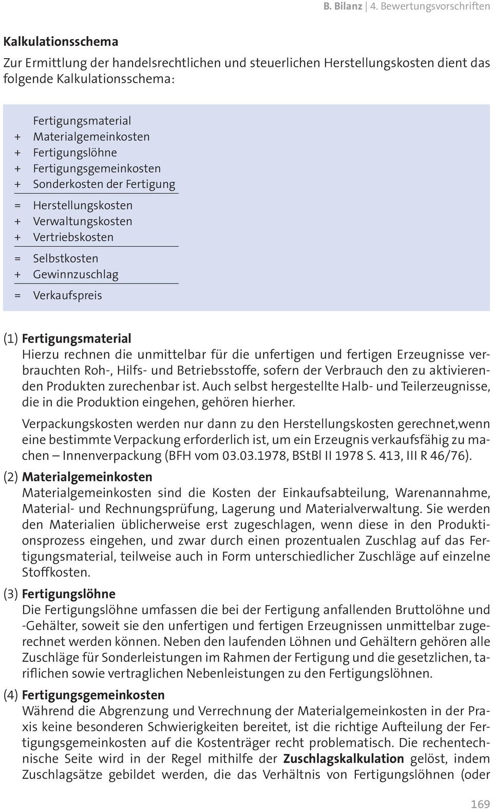 Fertigungslöhne + Fertigungsgemeinkosten + Sonderkosten der Fertigung = Herstellungskosten + Verwaltungskosten + Vertriebskosten = Selbstkosten + Gewinnzuschlag = Verkaufspreis (1) Fertigungsmaterial