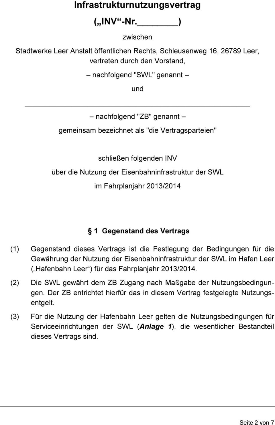 Vertragsparteien" schließen folgenden INV über die Nutzung der Eisenbahninfrastruktur der SWL im Fahrplanjahr 2013/2014 1 Gegenstand des Vertrags (1) Gegenstand dieses Vertrags ist die Festlegung der