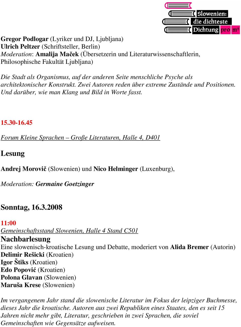 45 Forum Kleine Sprachen Große Literaturen, Halle 4, D401 Lesung Andrej Morovič (Slowenien) und Nico Helminger (Luxenburg), Moderation: Germaine Goetzinger Sonntag, 16.3.