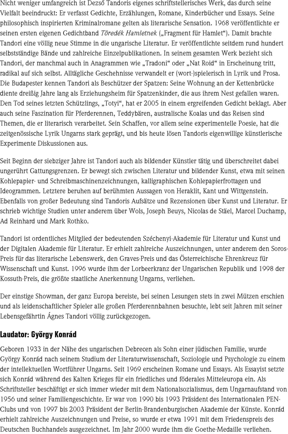 Damit brachte Tandori eine völlig neue Stimme in die ungarische Literatur. Er veröffentlichte seitdem rund hundert selbstständige Bände und zahlreiche Einzelpublikationen.