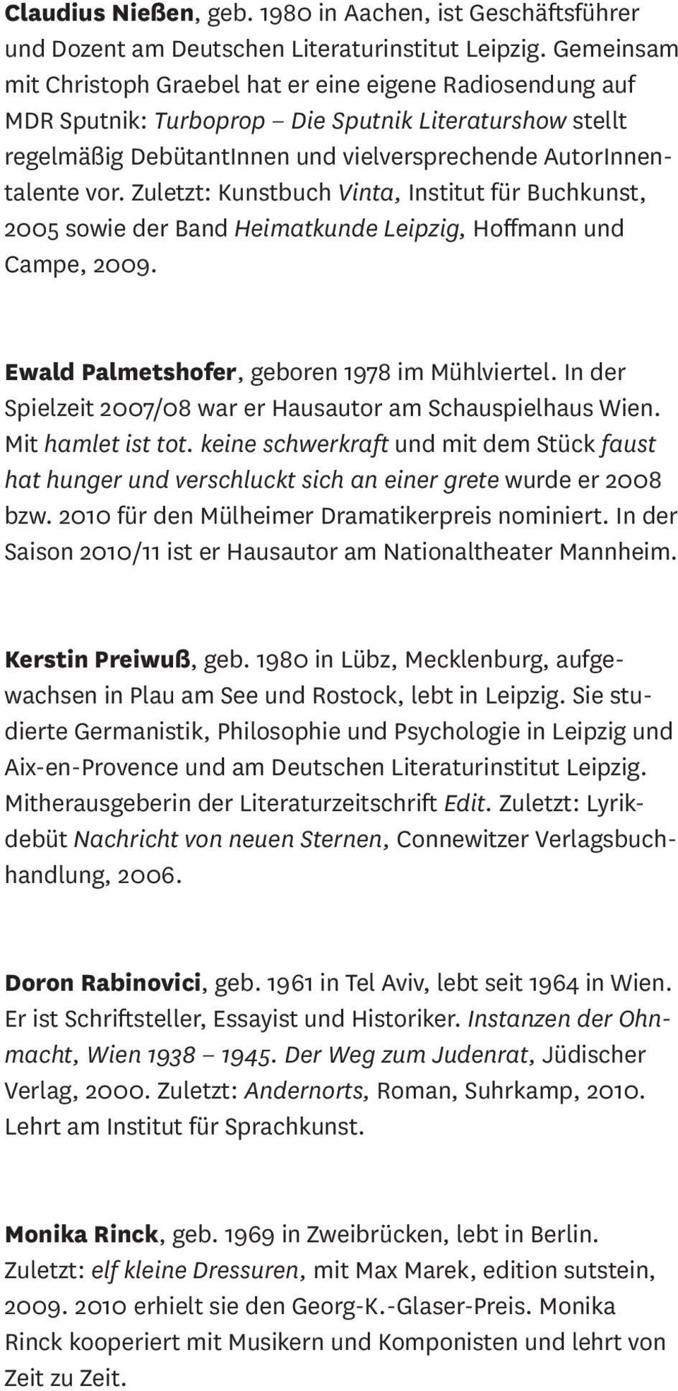 Zuletzt: Kunstbuch Vinta, Institut für Buchkunst, 2005 sowie der Band Heimatkunde Leipzig, Hoffmann und Campe, 2009. Ewald Palmetshofer, geboren 1978 im Mühlviertel.