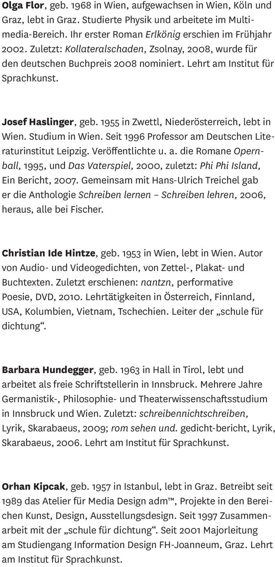 Studium in Wien. Seit 1996 Professor am Deutschen Literaturinstitut Leipzig. Veröffentlichte u. a. die Romane Opernball, 1995, und Das Vaterspiel, 2000, zuletzt: Phi Phi Island, Ein Bericht, 2007.