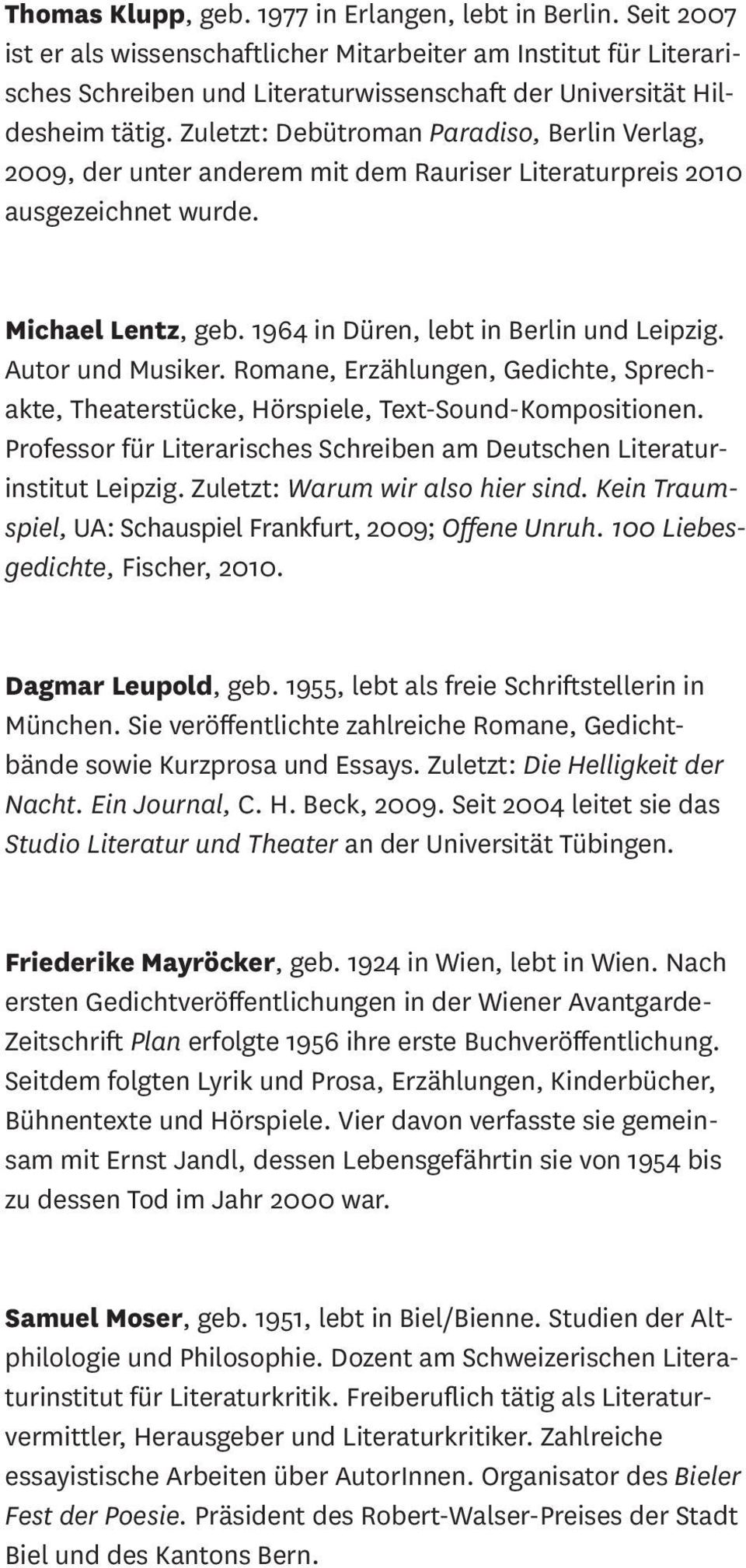 Zuletzt: Debütroman Paradiso, Berlin Verlag, 2009, der unter anderem mit dem Rauriser Literaturpreis 2010 ausgezeichnet wurde. Michael Lentz, geb. 1964 in Düren, lebt in Berlin und Leipzig.