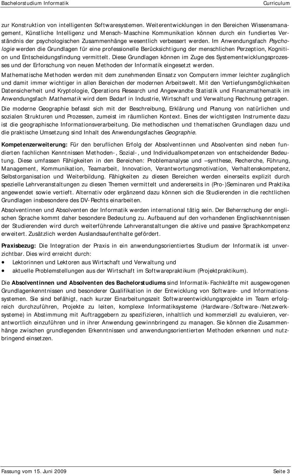 verbessert werden. Im Anwendungsfach Psychologie werden die Grundlagen für eine professionelle Berücksichtigung der menschlichen Perzeption, Kognition und Entscheidungsfindung vermittelt.