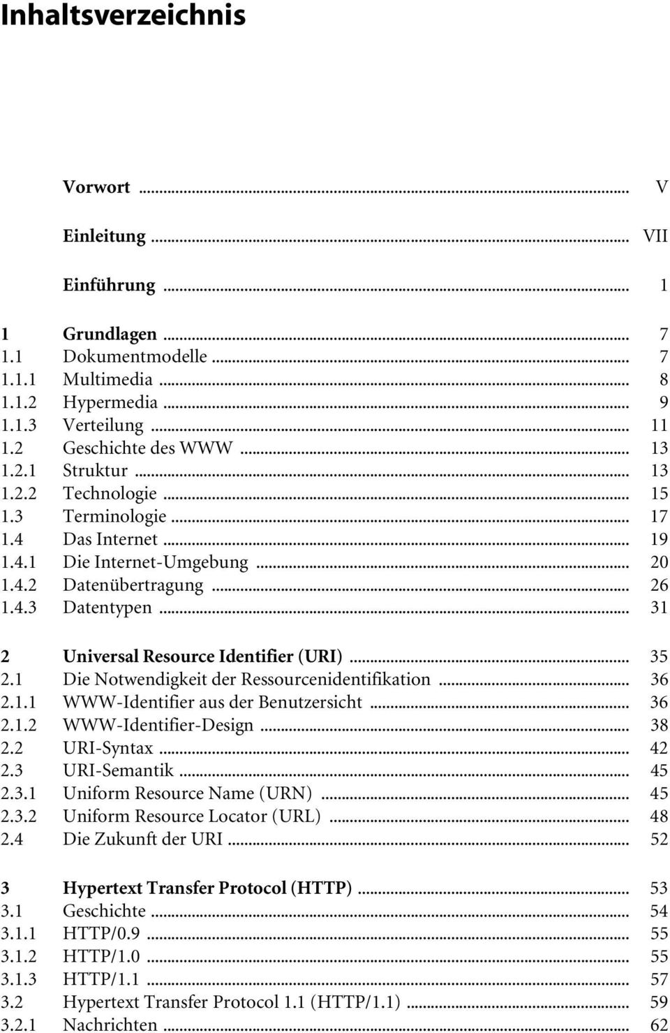 .. 35 2.1 Die Notwendigkeit der Ressourcenidentifikation... 36 2.1.1 WWW-Identifier aus der Benutzersicht... 36 2.1.2 WWW-Identifier-Design... 38 2.2 URI-Syntax... 42 2.3 URI-Semantik... 45 2.3.1 Uniform Resource Name (URN).