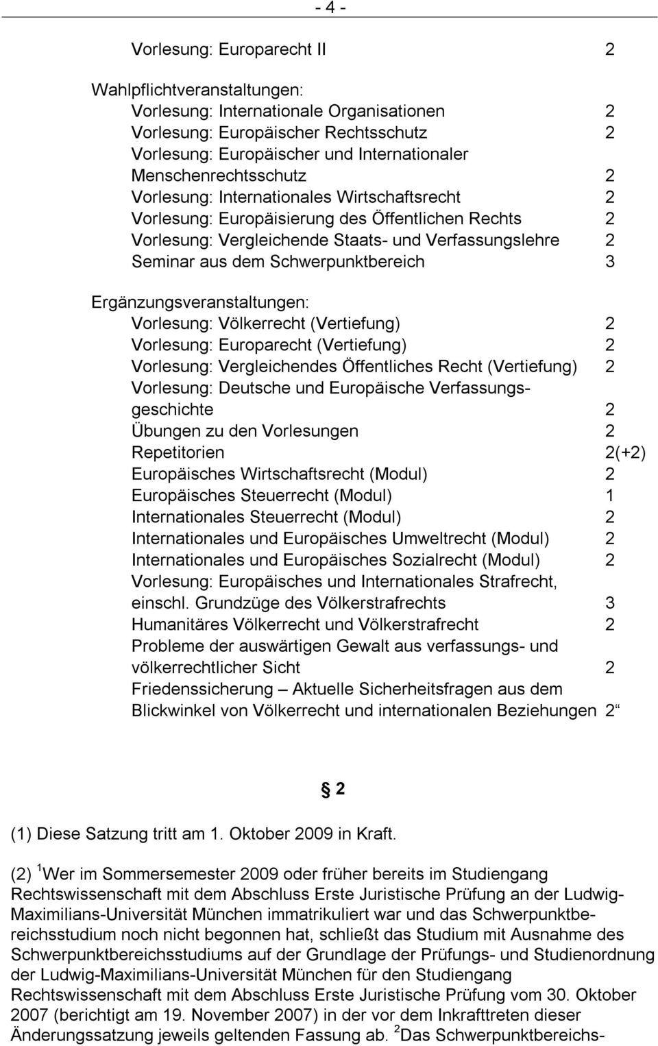 Schwerpunktbereich 3 Ergänzungsveranstaltungen: Vorlesung: Völkerrecht (Vertiefung) 2 Vorlesung: Europarecht (Vertiefung) 2 Vorlesung: Vergleichendes Öffentliches Recht (Vertiefung) 2 Vorlesung: