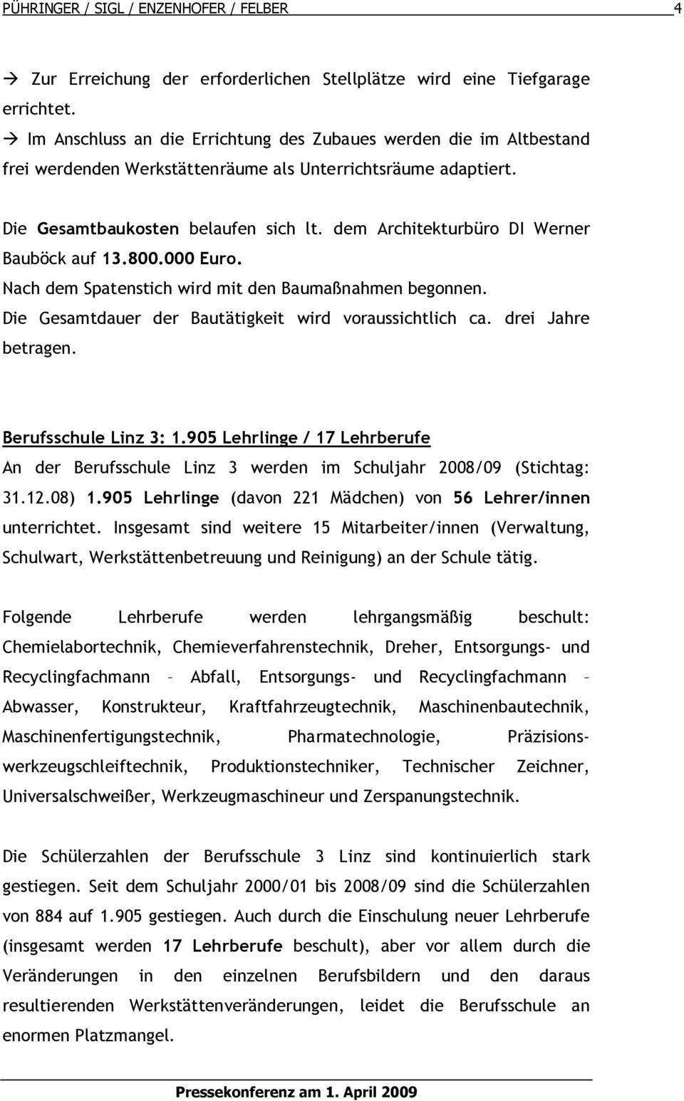 dem Architekturbüro DI Werner Bauböck auf 13.800.000 Euro. Nach dem Spatenstich wird mit den Baumaßnahmen begonnen. Die Gesamtdauer der Bautätigkeit wird voraussichtlich ca. drei Jahre betragen.