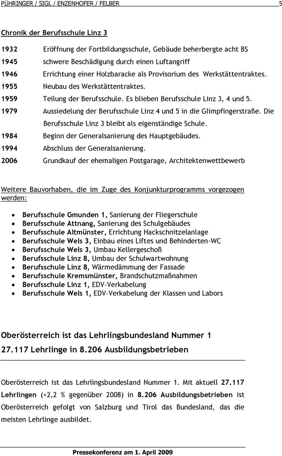 1979 Aussiedelung der Berufsschule Linz 4 und 5 in die Glimpfingerstraße. Die Berufsschule Linz 3 bleibt als eigenständige Schule. 1984 Beginn der Generalsanierung des Hauptgebäudes.