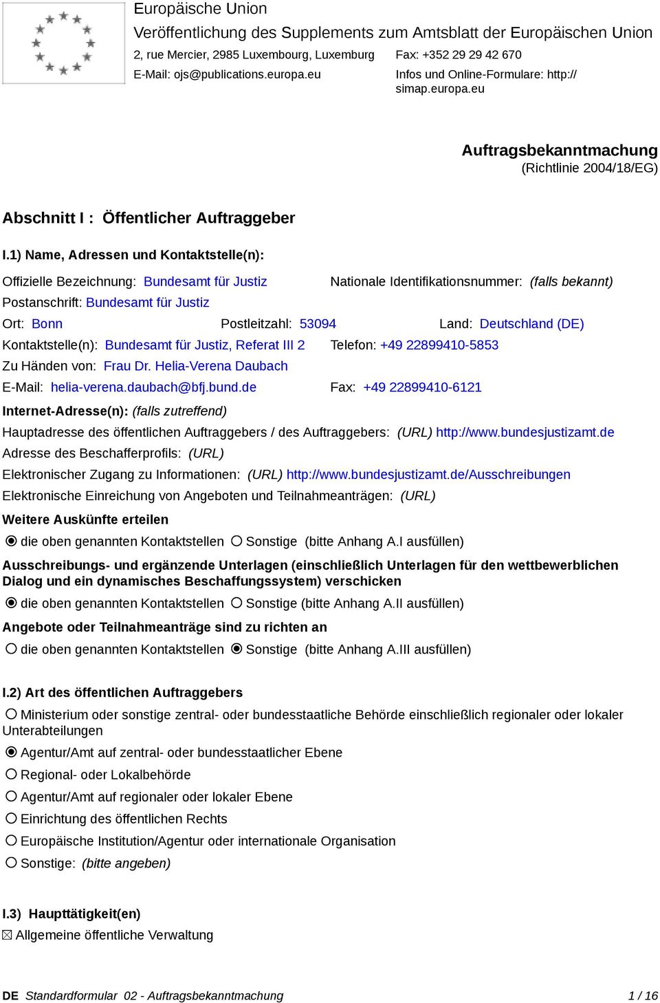 1) Name, Adressen und Kontaktstelle(n): Offizielle Bezeichnung: Bundesamt für Justiz Postanschrift: Bundesamt für Justiz Nationale Identifikationsnummer: (falls bekannt) Ort: Bonn Postleitzahl: 53094